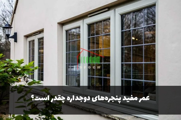 عمر مفید پنجره‌های دوجداره چقدر است؟
